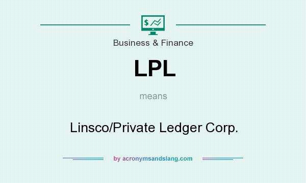 What does LPL mean? It stands for Linsco/Private Ledger Corp.
