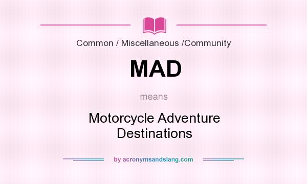 What does MAD mean? It stands for Motorcycle Adventure Destinations