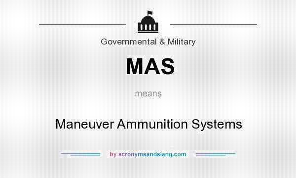 What does MAS mean? It stands for Maneuver Ammunition Systems