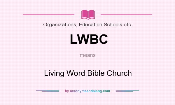 What does LWBC mean? It stands for Living Word Bible Church