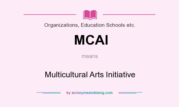 What does MCAI mean? It stands for Multicultural Arts Initiative