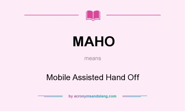 What does MAHO mean? It stands for Mobile Assisted Hand Off