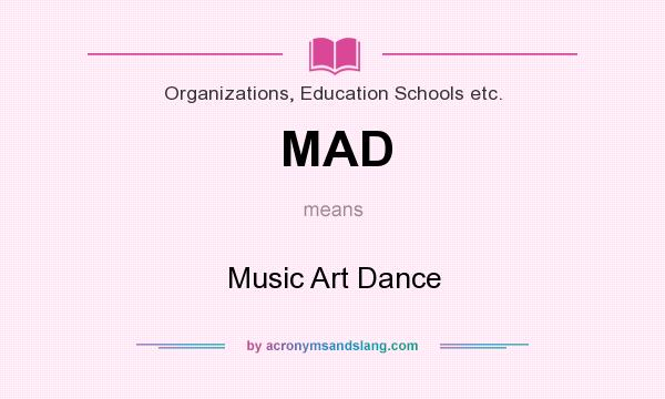 What does MAD mean? It stands for Music Art Dance