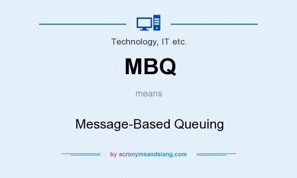 What does MBQ mean? It stands for Message-Based Queuing