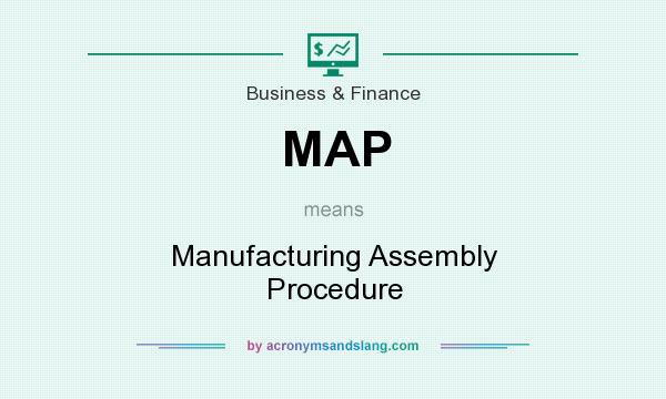 What does MAP mean? It stands for Manufacturing Assembly Procedure