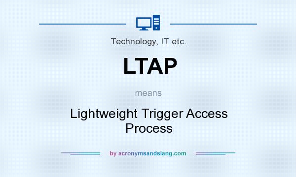 What does LTAP mean? It stands for Lightweight Trigger Access Process
