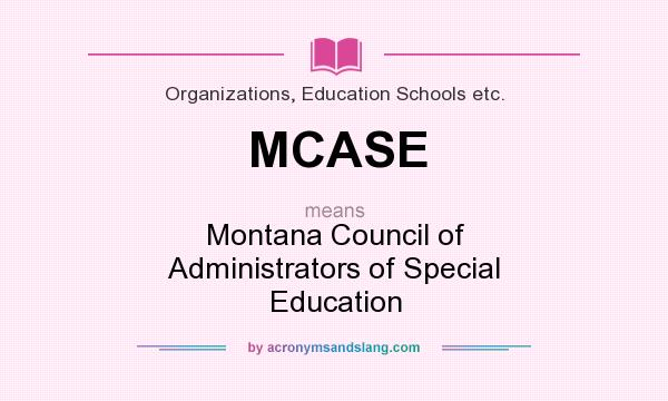 What does MCASE mean? It stands for Montana Council of Administrators of Special Education