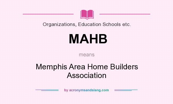 What does MAHB mean? It stands for Memphis Area Home Builders Association