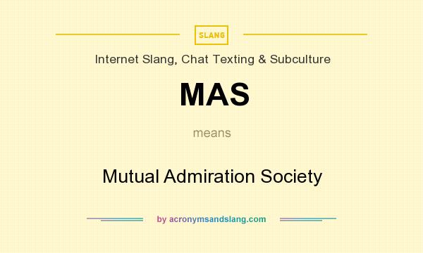 What does MAS mean? It stands for Mutual Admiration Society