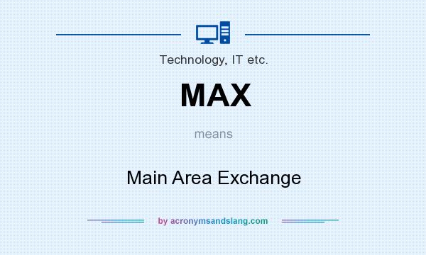 What does MAX mean? It stands for Main Area Exchange
