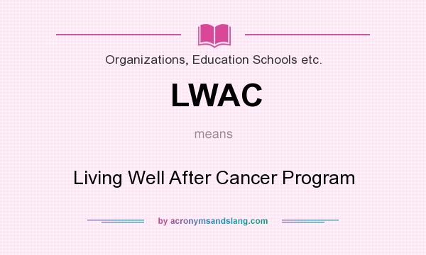 What does LWAC mean? It stands for Living Well After Cancer Program