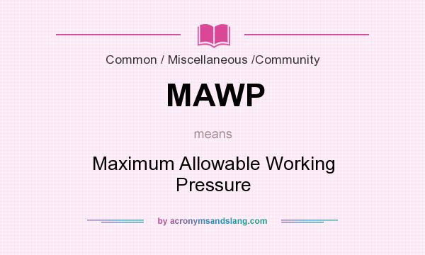 What does MAWP mean? It stands for Maximum Allowable Working Pressure