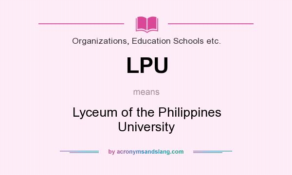 What does LPU mean? It stands for Lyceum of the Philippines University