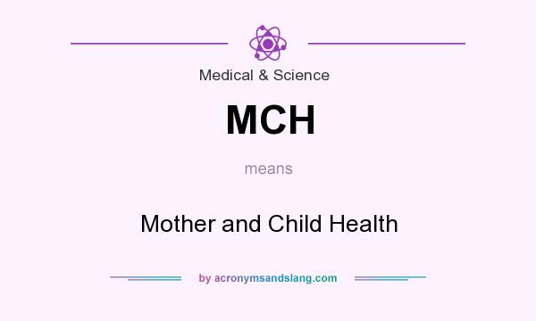 What does MCH mean? It stands for Mother and Child Health