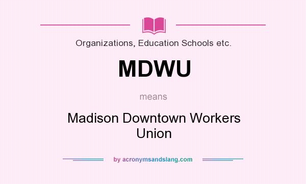 What does MDWU mean? It stands for Madison Downtown Workers Union