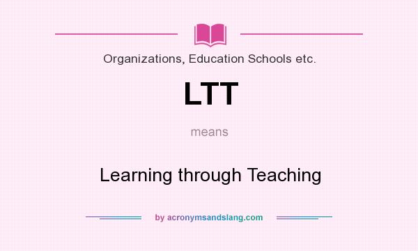What does LTT mean? It stands for Learning through Teaching