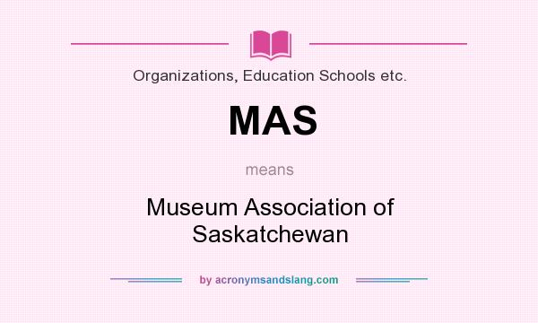 What does MAS mean? It stands for Museum Association of Saskatchewan