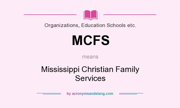 What does MCFS mean? It stands for Mississippi Christian Family Services