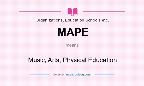 What does MAPE mean? It stands for Music, Arts, Physical Education