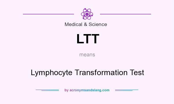 What does LTT mean? It stands for Lymphocyte Transformation Test