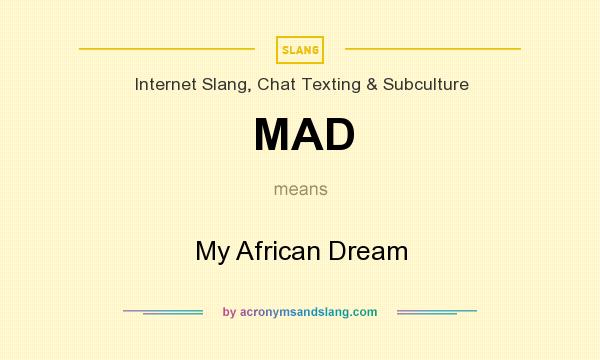 What does MAD mean? It stands for My African Dream