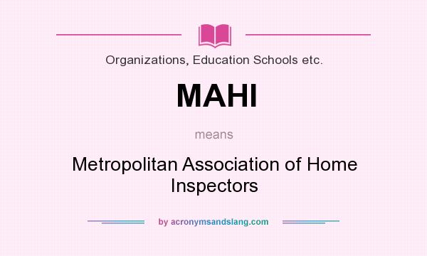 What does MAHI mean? It stands for Metropolitan Association of Home Inspectors