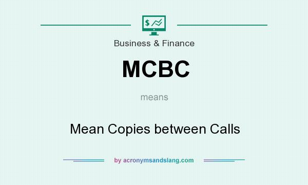 What does MCBC mean? It stands for Mean Copies between Calls