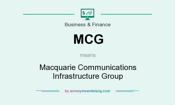 What does MCG mean? It stands for Macquarie Communications Infrastructure Group
