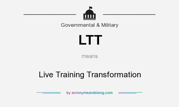 What does LTT mean? It stands for Live Training Transformation