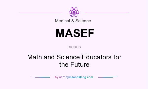 What does MASEF mean? It stands for Math and Science Educators for the Future