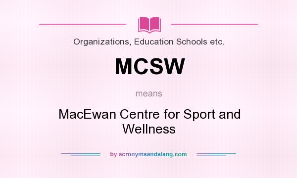 What does MCSW mean? It stands for MacEwan Centre for Sport and Wellness