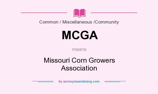 What does MCGA mean? It stands for Missouri Corn Growers Association