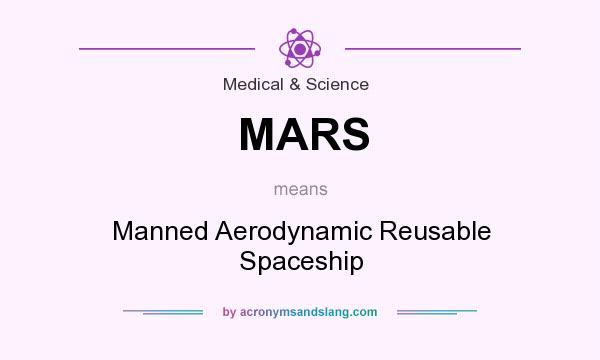 What does MARS mean? It stands for Manned Aerodynamic Reusable Spaceship