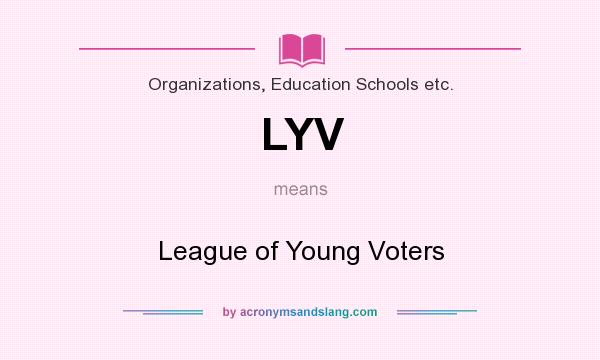 What does LYV mean? It stands for League of Young Voters