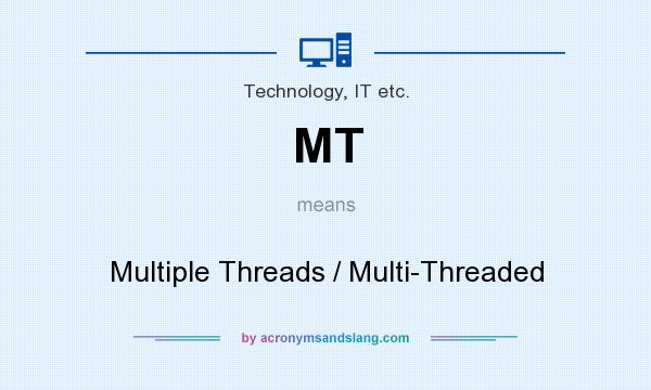 What does MT mean? It stands for Multiple Threads / Multi-Threaded