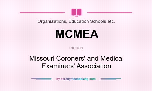 What does MCMEA mean? It stands for Missouri Coroners` and Medical Examiners` Association