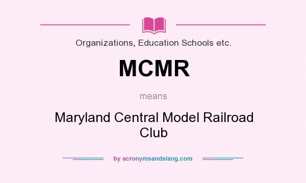 What does MCMR mean? It stands for Maryland Central Model Railroad Club