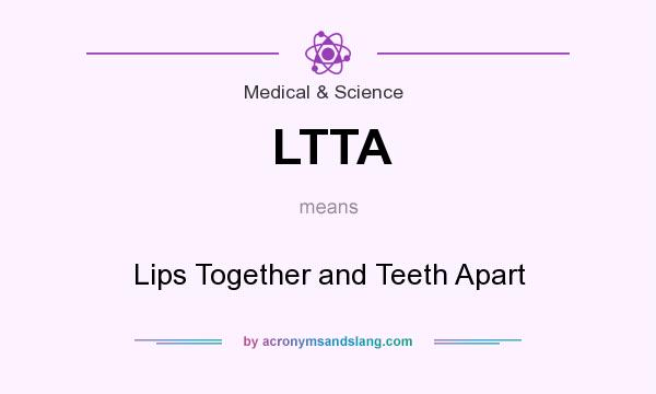 What does LTTA mean? It stands for Lips Together and Teeth Apart