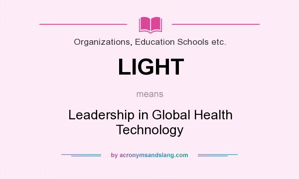 What does LIGHT mean? It stands for Leadership in Global Health Technology