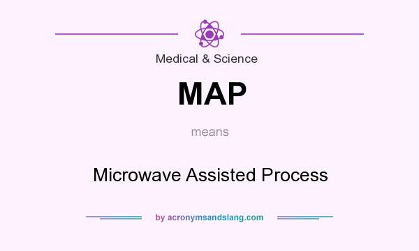 What does MAP mean? It stands for Microwave Assisted Process