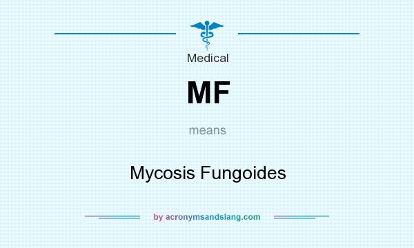 What does MF mean? It stands for Mycosis Fungoides