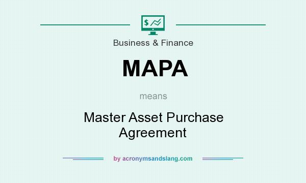 What does MAPA mean? It stands for Master Asset Purchase Agreement