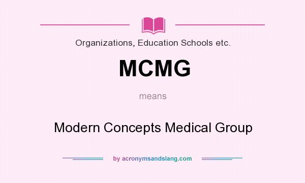 What does MCMG mean? It stands for Modern Concepts Medical Group