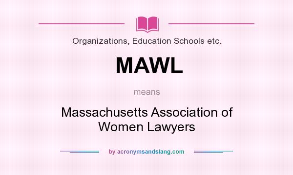 What does MAWL mean? It stands for Massachusetts Association of Women Lawyers