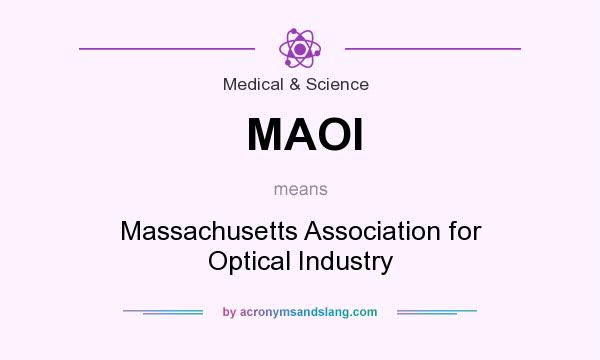 What does MAOI mean? It stands for Massachusetts Association for Optical Industry