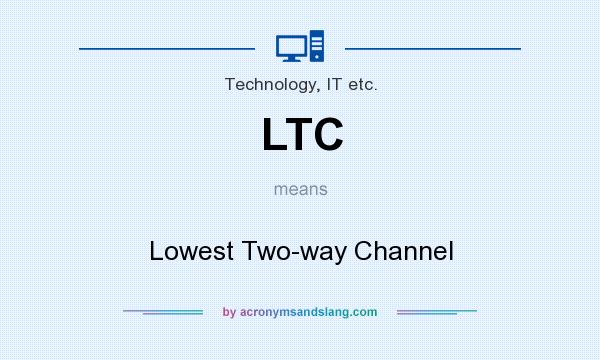 What does LTC mean? It stands for Lowest Two-way Channel