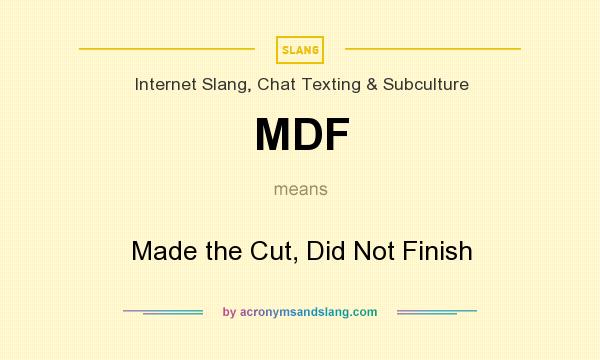 What does MDF mean? It stands for Made the Cut, Did Not Finish