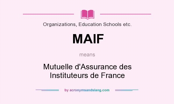 What does MAIF mean? It stands for Mutuelle d`Assurance des Instituteurs de France