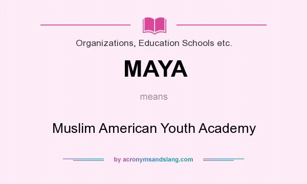 What does MAYA mean? It stands for Muslim American Youth Academy