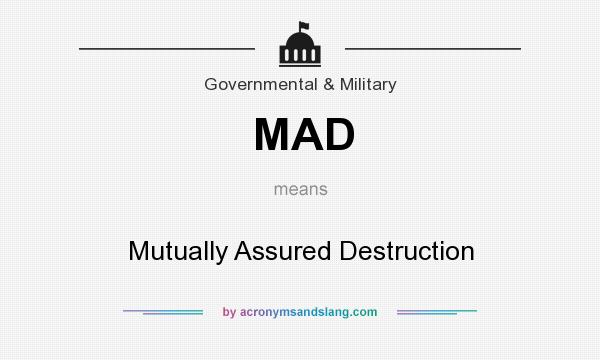 What does MAD mean? It stands for Mutually Assured Destruction